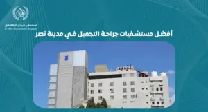 أفضل مستشفيات جراحة التجميل في مدينة نصر | رعاية متكاملة