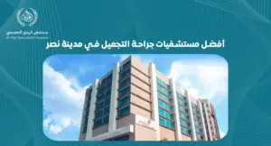 أفضل مستشفيات جراحة التجميل في مدينة نصر | رعاية متكاملة