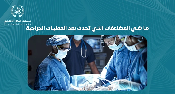 ما هي المضاعفات التي تحدث بعد العمليات الجراحية-متشفي الهدي